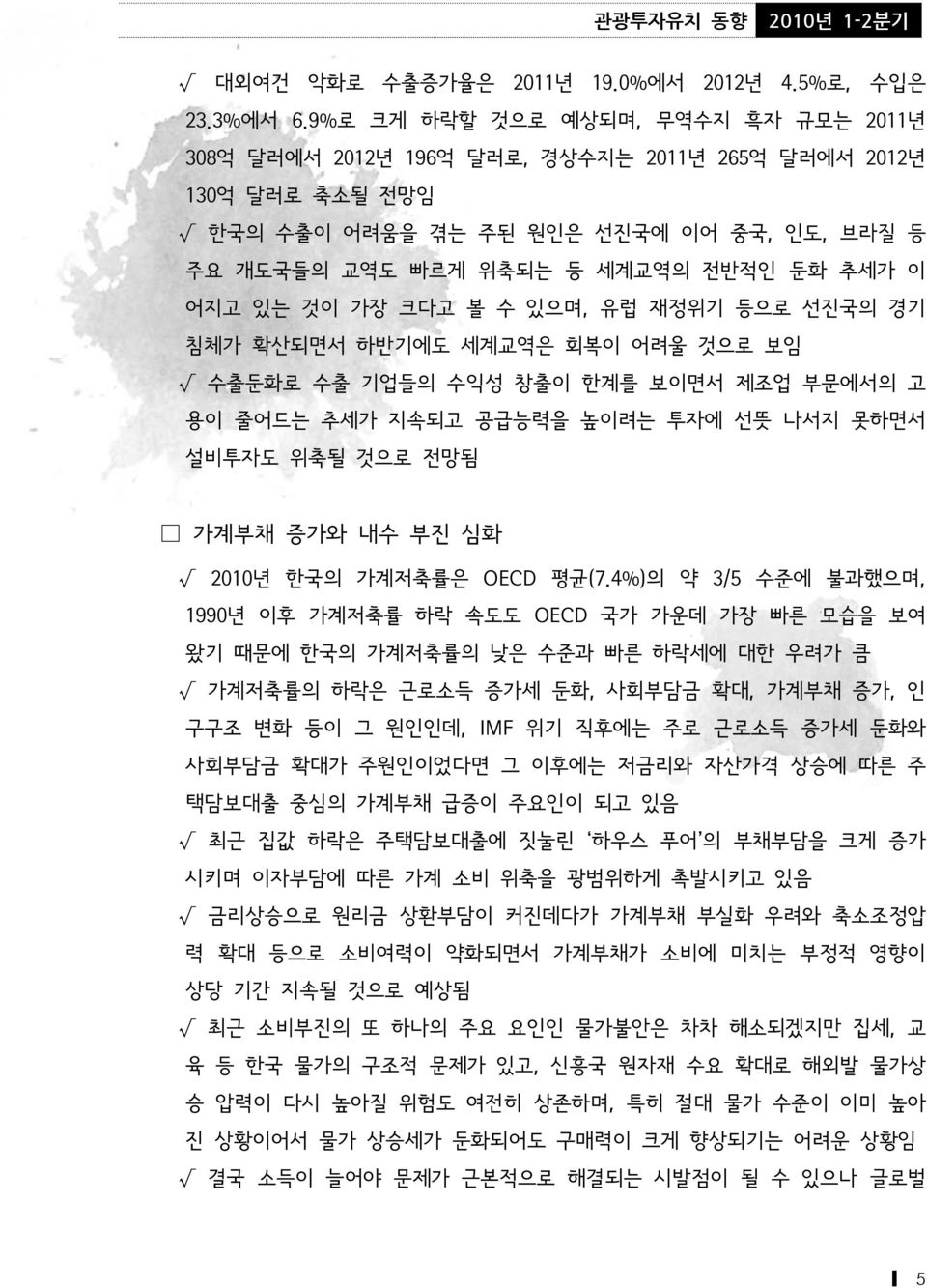 어지고 있는 것이 가장 크다고 볼 수 있으며, 유럽 재정위기 등으로 선진국의 경기 침체가 확산되면서 하반기에도 세계교역은 회복이 어려울 것으로 보임 수출둔화로 수출 기업들의 수익성 창출이 한계를 보이면서 제조업 부문에서의 고 용이 줄어드는 추세가 지속되고 공급능력을 높이려는 투자에 선뜻 나서지 못하면서 설비투자도 위축될 것으로 전망됨 가계부채 증가와 내수