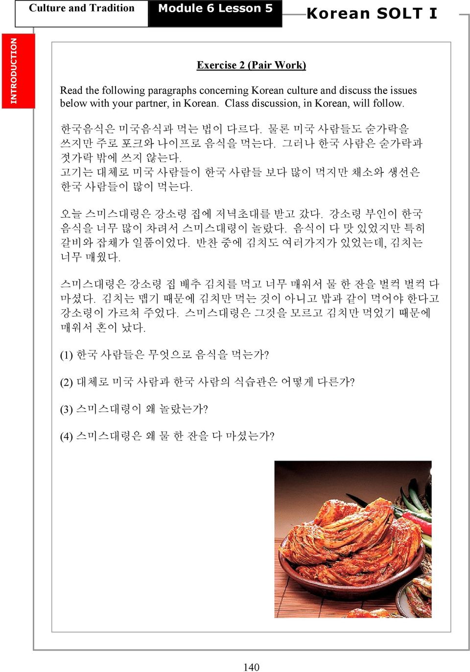 고기는 대체로 미국 사람들이 한국 사람들 보다 많이 먹지만 채소와 생선은 한국 사람들이 많이 먹는다. 오늘 스미스대령은 강소령 집에 저녁초대를 받고 갔다. 강소령 부인이 한국 음식을 너무 많이 차려서 스미스대령이 놀랐다. 음식이 다 맛 있었지만 특히 갈비와 잡채가 일품이었다.