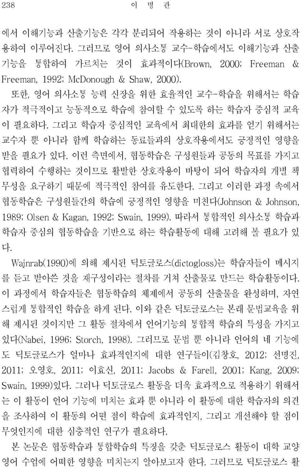 이런 측면에서, 협동학습은 구성원들과 공동의 목표를 가지고 협력하여 수행하는 것이므로 활발한 상호작용이 바탕이 되어 학습자의 개별 책 무성을 요구하기 때문에 적극적인 참여를 유도한다.