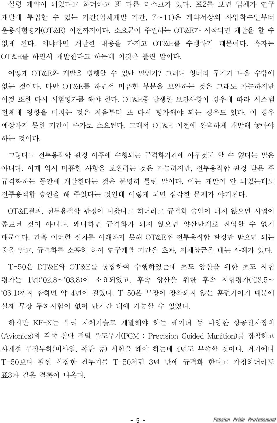 OT&E중 발생한 보완사항이 경우에 따라 시스템 전체에 영향을 미치는 것은 처음부터 또 다시 평가해야 되는 경우도 있다. 이 경우 예상하지 못한 기간이 추가로 소요된다. 그래서 OT&E 이전에 완벽하게 개발해 놓아야 하는 것이다. 그렇다고 전투용적합 판정 이후에 수행되는 규격화기간에 아무것도 할 수 없다는 말은 아니다.