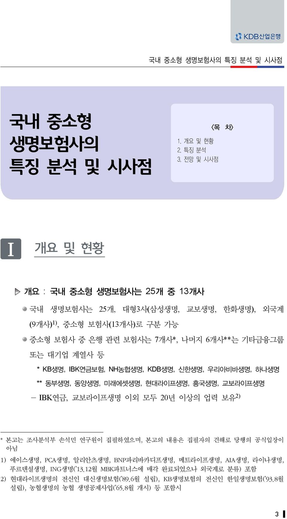 기타금융그룹 또는 대기업 계열사 등 * KB생명, IBK연금보험, NH농협생명, KDB생명, 신한생명, 우리아비바생명, 하나생명 ** 동부생명, 동양생명, 미래에셋생명, 현대라이프생명, 흥국생명, 교보라이프생명 - IBK연금, 교보라이프생명 이외 모두 20년 이상의 업력 보유 2) * 본고는