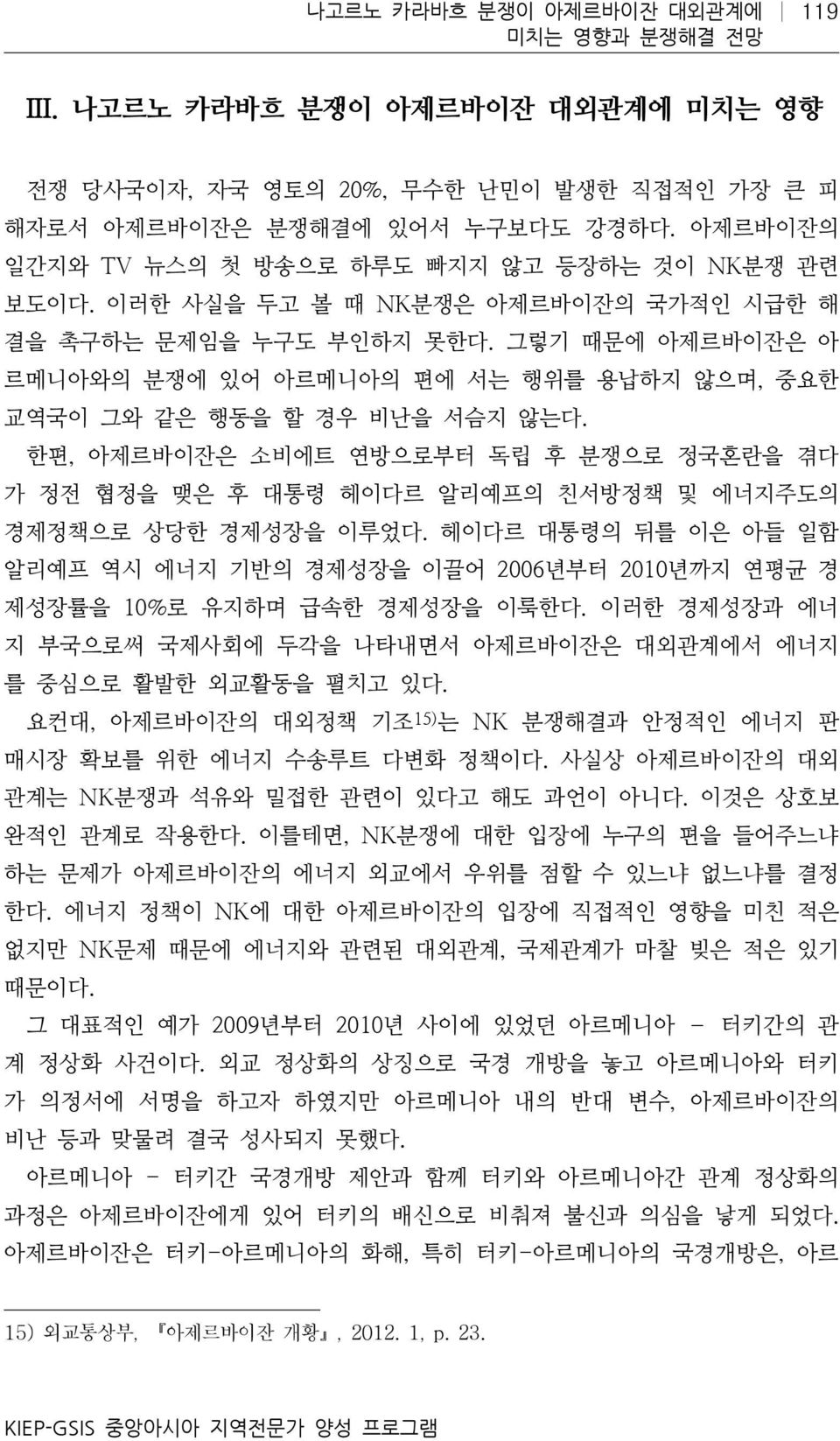 그렇기 때문에 아제르바이잔은 아 르메니아와의 분쟁에 있어 아르메니아의 편에 서는 행위를 용납하지 않으며, 중요한 교역국이 그와 같은 행동을 할 경우 비난을 서슴지 않는다.