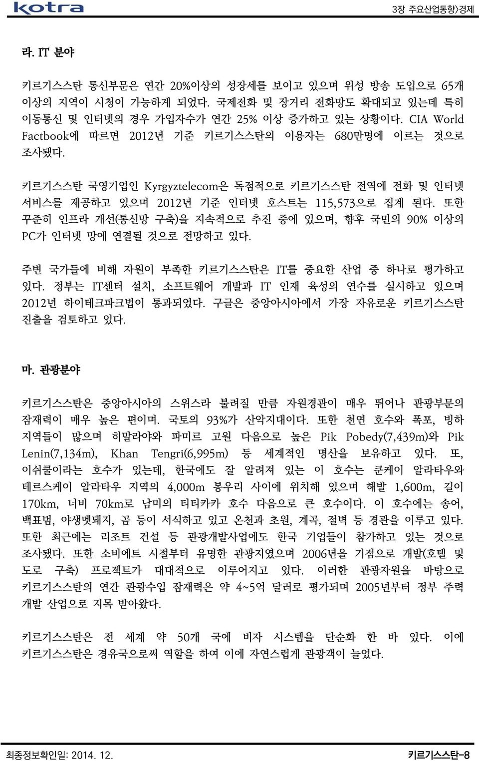 또한 꾸준히 인프라 개선(통신망 구축)을 지속적으로 추진 중에 있으며, 향후 국민의 90% 이상의 PC가 인터넷 망에 연결될 것으로 전망하고 있다. 주변 국가들에 비해 자원이 부족한 키르기스스탄은 IT를 중요한 산업 중 하나로 평가하고 있다.