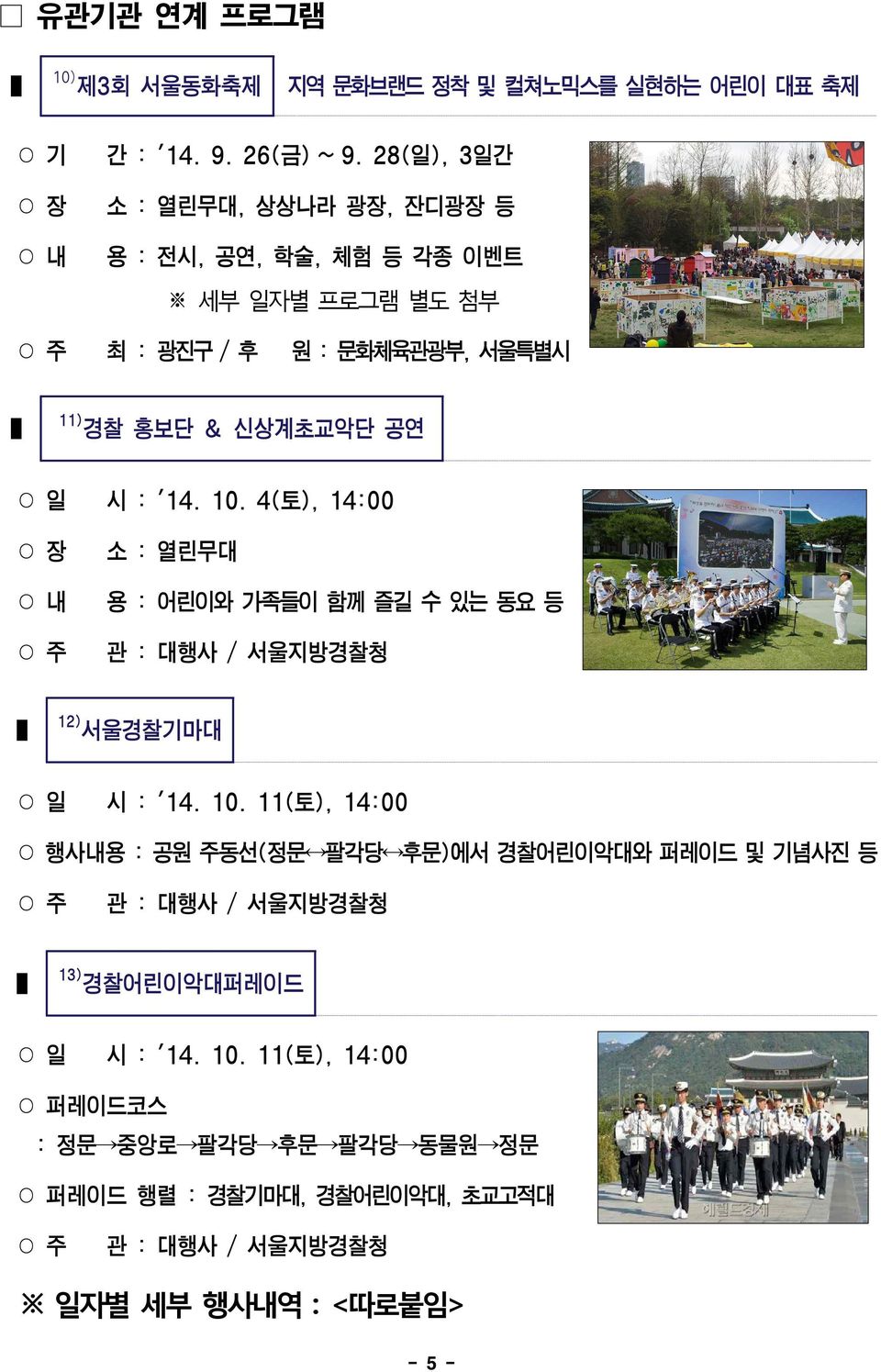 시 : '14. 10. 4(토), 14:00 장 주 소 : 열린무대 용 : 어린이와 가족들이 함께 즐길 수 있는 동요 등 관 : 대행사 / 서울지방경찰청 12) 서울경찰기마대 일 시 : '14. 10. 11(토), 14:00 행사내용 : 공원 주동선(정문 팔각당 후문)에서 경찰어린이악대와 및 기념사진 등 주 관 : 대행사 / 서울지방경찰청 13) 경찰어린이악대 일 시 : '14.