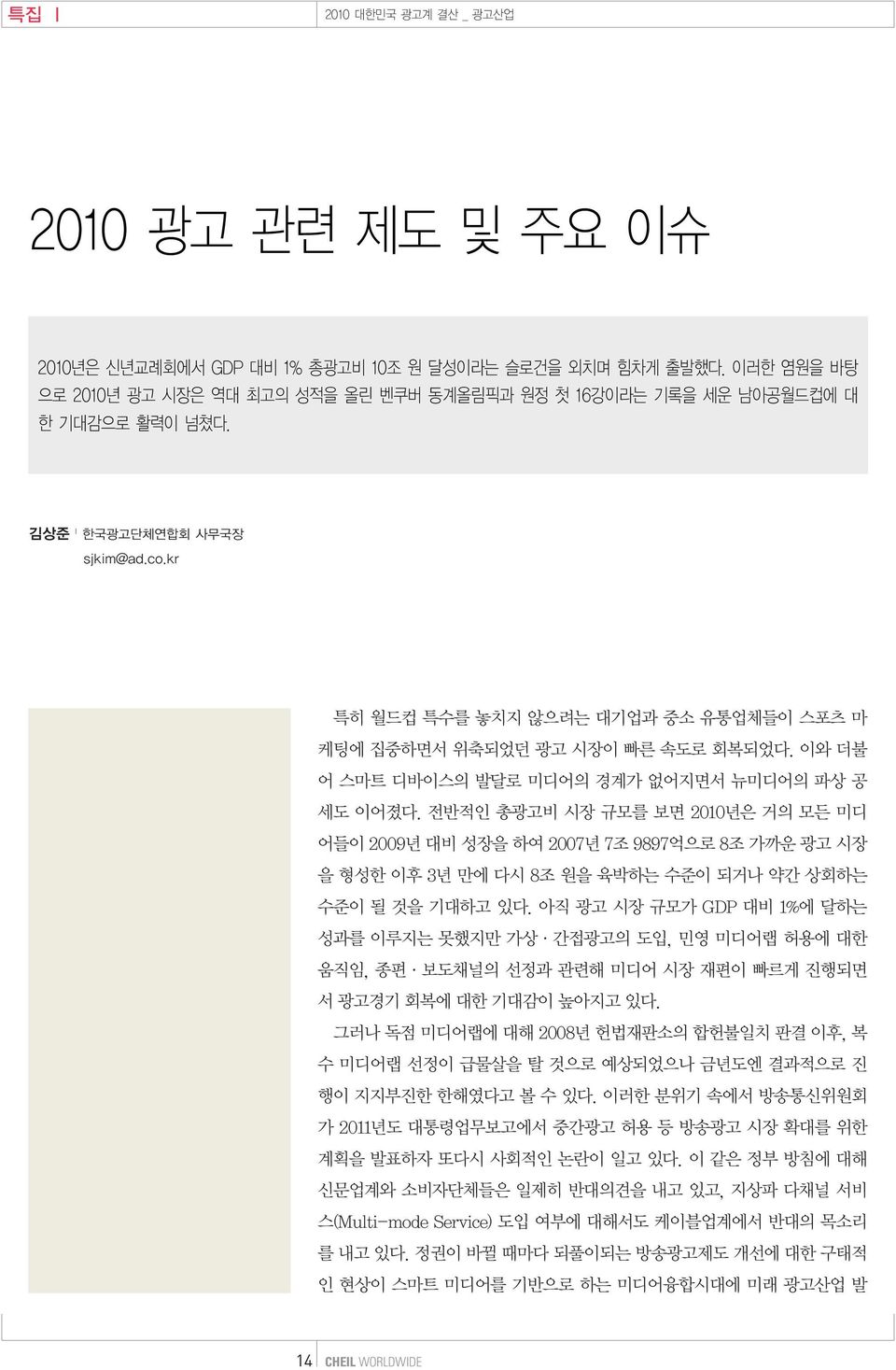 kr 특히 월드컵 특수를 놓치지 않으려는 대기업과 중소 유통업체들이 스포츠 마 케팅에 집중하면서 위축되었던 광고 시장이 빠른 속도로 회복되었다. 이와 더불 어 스마트 디바이스의 발달로 미디어의 경계가 없어지면서 뉴미디어의 파상 공 세도 이어졌다.