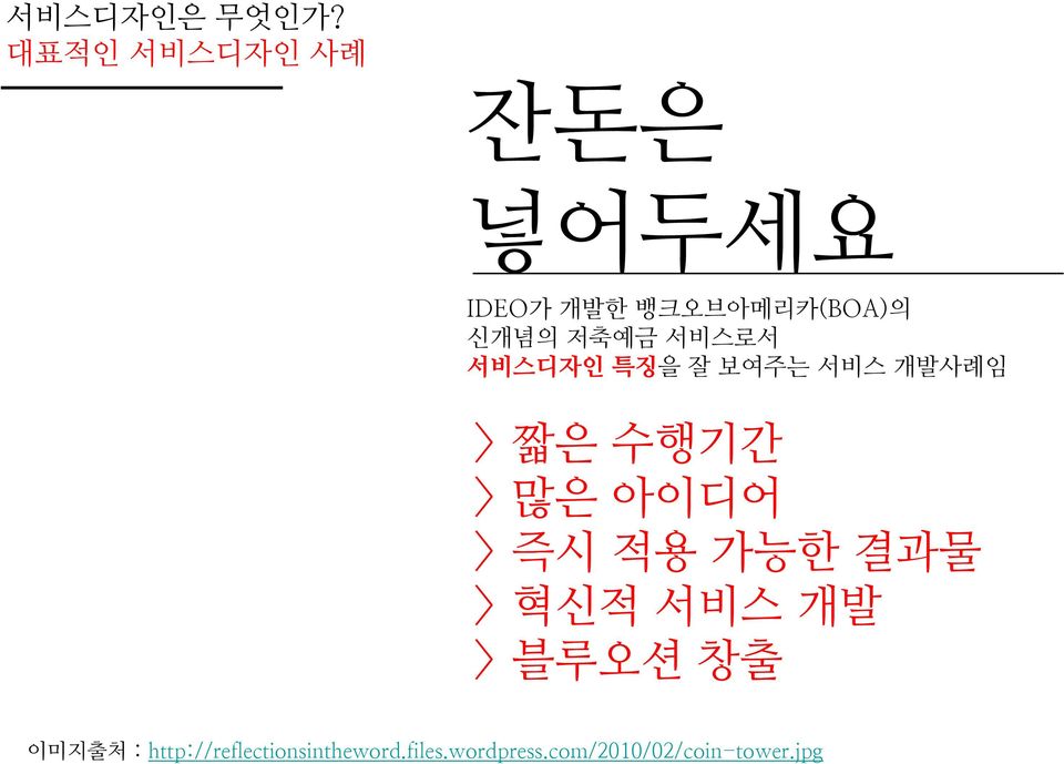 서비스로서 서비스디자인 특징을 잘 보여주는 서비스 개발사례임 > 짧은 수행기간 > 많은 아이디어 > 즉시 적용