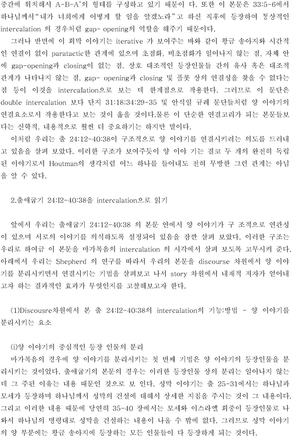 closing 및 플롯 상의 연결성을 찾을 수 없다는 점 등이 이것을 intercaiation으로 보는 데 한계점으로 작용한다. 그러므로 이 문단은 double intercalation 보다 단지 31:18;34:29-35 및 안식일 규례 문단들처럼 양 이야기의 연결요소로서 작용한다고 보는 것이 옳을 것이다.