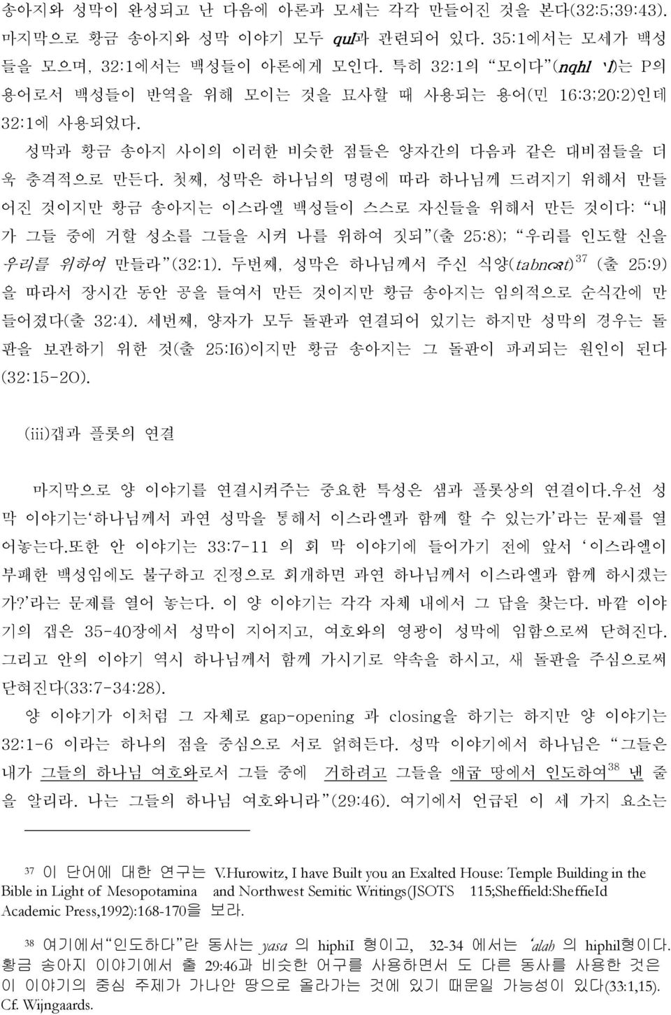 첫째, 성막은 하나님의 명령에 따라 하나님께 드려지기 위해서 만들 어진 것이지만 황금 송아지는 이스라엘 백성들이 스스로 자신들을 위해서 만든 것이다: 내 가 그들 중에 거할 성소를 그들을 시켜 나를 위하여 짓되 (출 25:8); 우리를 인도할 신을 우리를 위하여 만들라 (32:1).