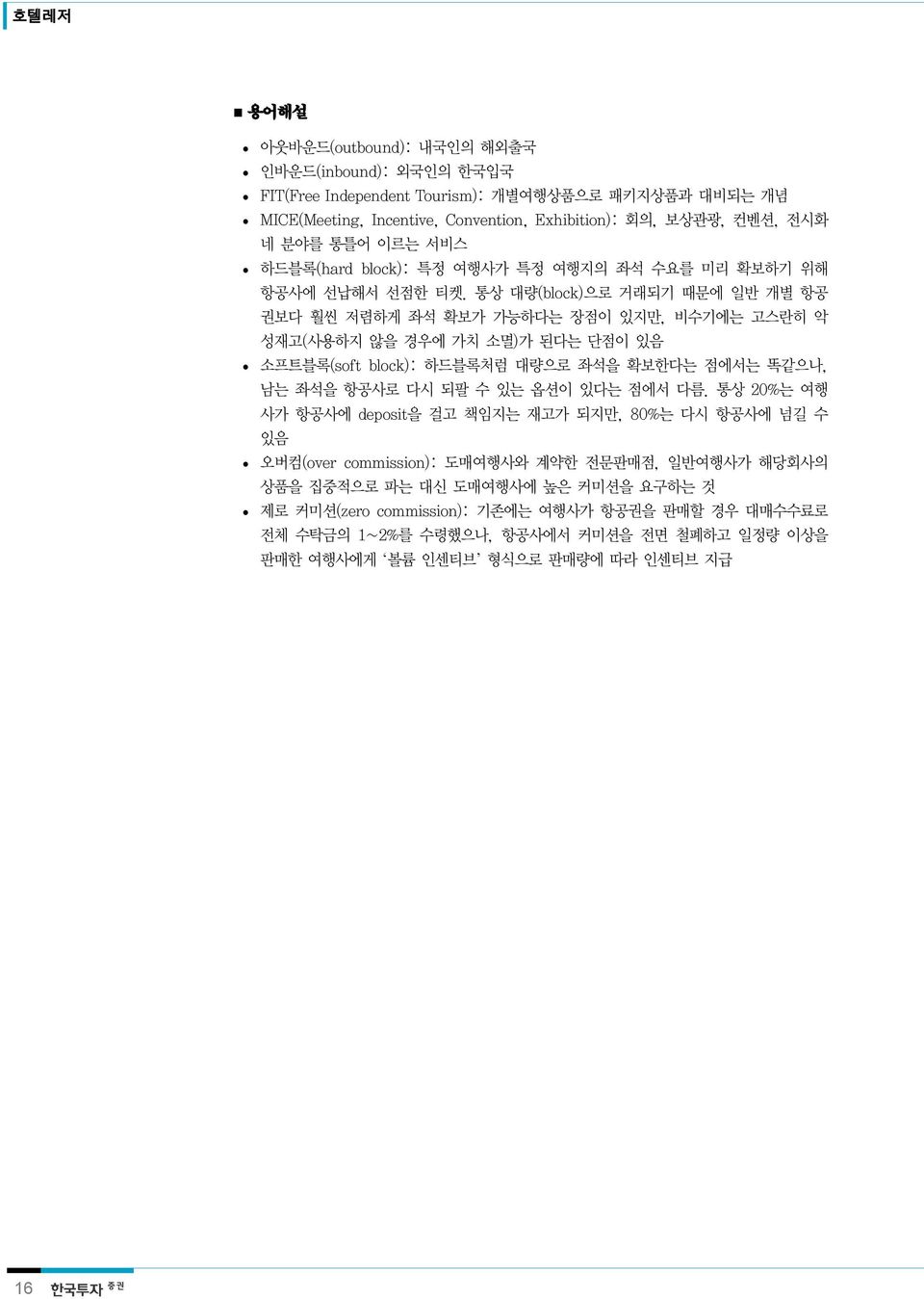 통상 대량(block)으로 거래되기 때문에 일반 개별 항공 권보다 훨씬 저렴하게 좌석 확보가 가능하다는 장점이 있지만, 비수기에는 고스란히 악 성재고(사용하지 않을 경우에 가치 소멸)가 된다는 단점이 있음 소프트블록(soft block): 하드블록처럼 대량으로 좌석을 확보한다는 점에서는 똑같으나, 남는 좌석을 항공사로 다시 되팔 수 있는 옵션이