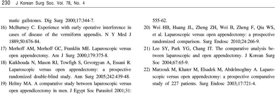 Laparoscopic versus open appendectomy: a prospective randomized double-blind study. Ann Surg 2005;242:439-48. 19) Helmy MA. A comparative study between laparoscopic versus open appendicectomy in men.