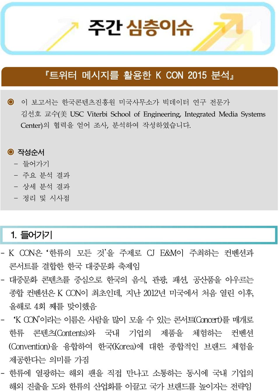 들어가기 - K CON은 한류의 모든 것'을 주제로 CJ E&M이 주최하는 컨벤션과 콘서트를 결합한 한국 대중문화 축제임 - 대중문화 콘텐츠를 중심으로 한국의 음식, 관광, 패션, 공산품을 아우르는 종합 컨벤션은 K CON이 최초인데, 지난 2012년 미국에서 처음