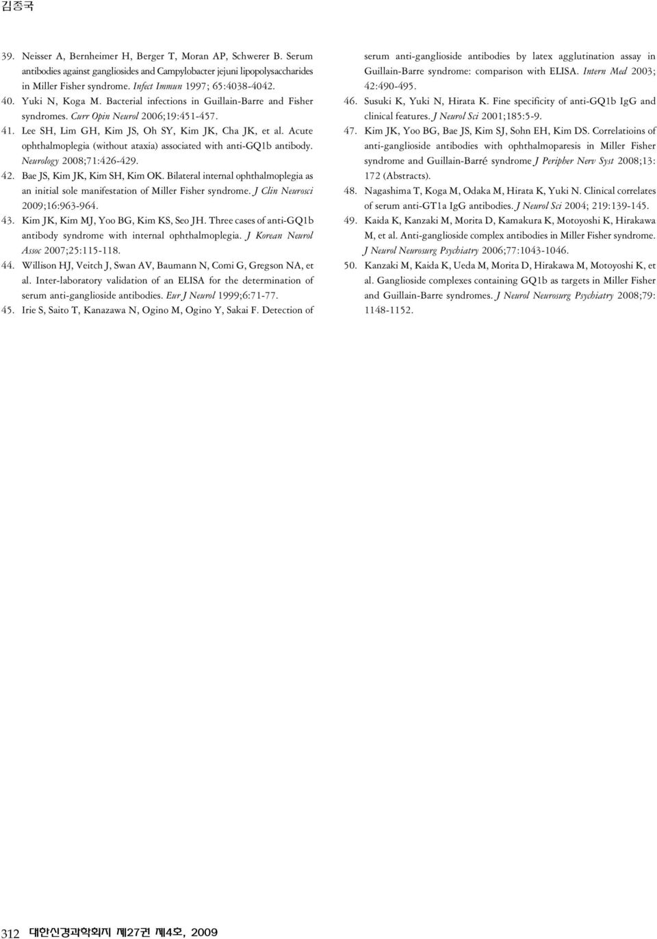 Lee SH, Lim GH, Kim JS, Oh SY, Kim JK, Cha JK, et al. Acute ophthalmoplegia (without ataxia) associated with anti-gq1b antibody. Neurology 2008;71:426-429. 42. Bae JS, Kim JK, Kim SH, Kim OK.