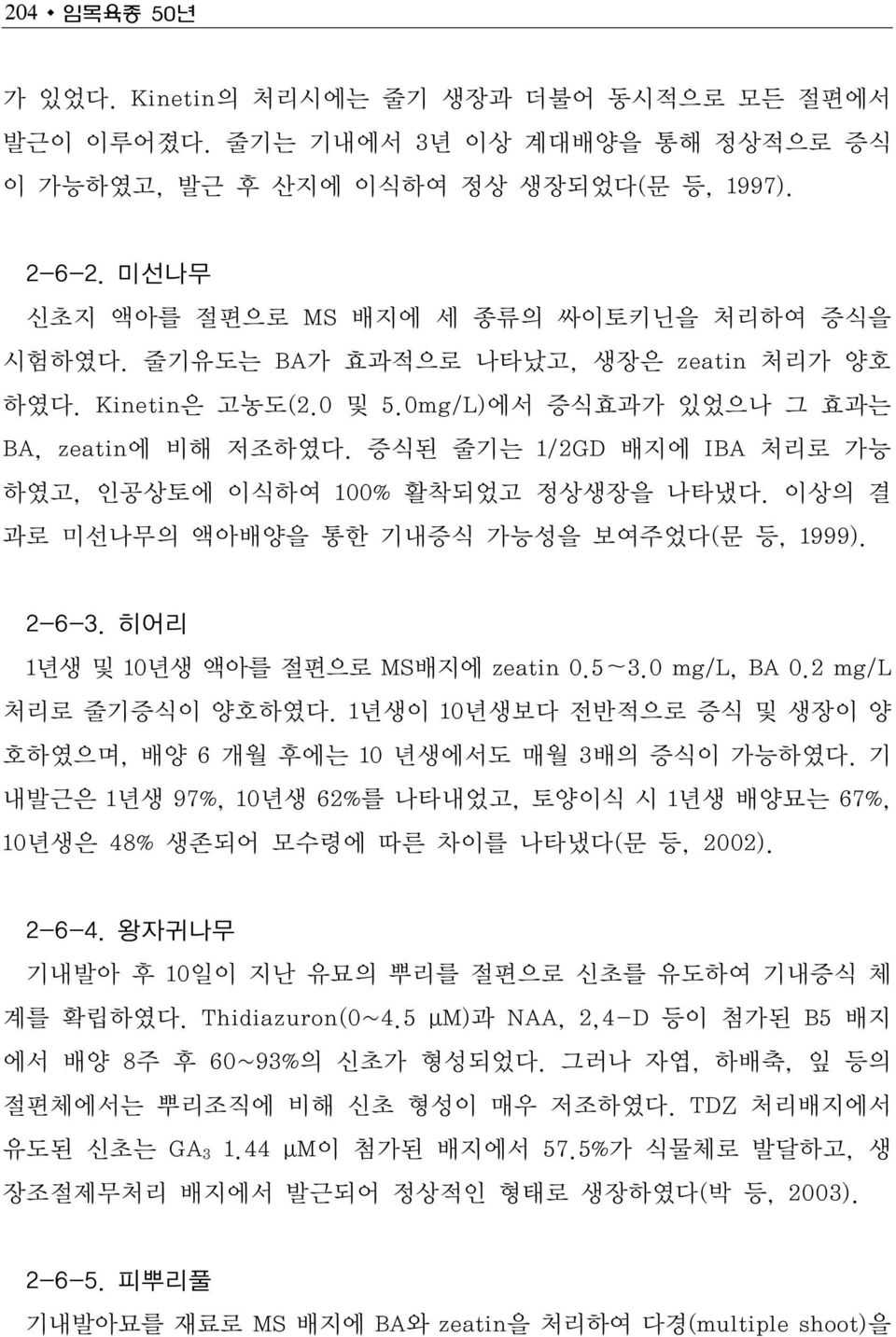 증식된 줄기는 1/2GD 배지에 IBA 처리로 가능 하였고, 인공상토에 이식하여 100% 활착되었고 정상생장을 나타냈다. 이상의 결 과로 미선나무의 액아배양을 통한 기내증식 가능성을 보여주었다(문 등, 1999). 2-6-3. 히어리 1년생 및 10년생 액아를 절편으로 MS배지에 zeatin 0.5~3.0 mg/l, BA 0.