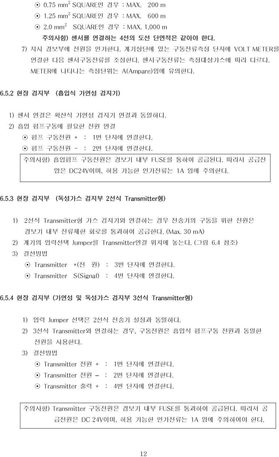 2) 흡입 펌프구동에 필요한 전원 연결 펌프 구동전원 + : 1번 단자에 연결한다. 펌프 구동전원 - : 2번 단자에 연결한다. 주의사항) 흡입펌프 구동전원은 경보기 내부 FUSE를 통하여 공급된다. 따라서 공급전 압은 DC24V이며, 허용 가능한 인가전류는 1A 임에 주의한다. 6.5.