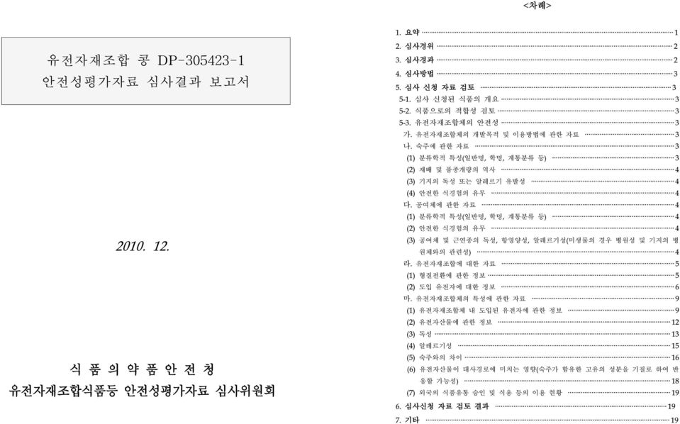 공여체에 관한 자료 4 (1) 분류학적 특성(일반명, 학명, 계통분류 등) 4 (2) 안전한 식경험의 유무 4 (3) 공여체 및 근연종의 독성, 항영양성, 알레르기성(미생물의 경우 병원성 및 기지의 병 원체와의 관련성) 4 라. 유전자재조합에 대한 자료 5 (1) 형질전환에 관한 정보 5 (2) 도입 유전자에 대한 정보 6 마.