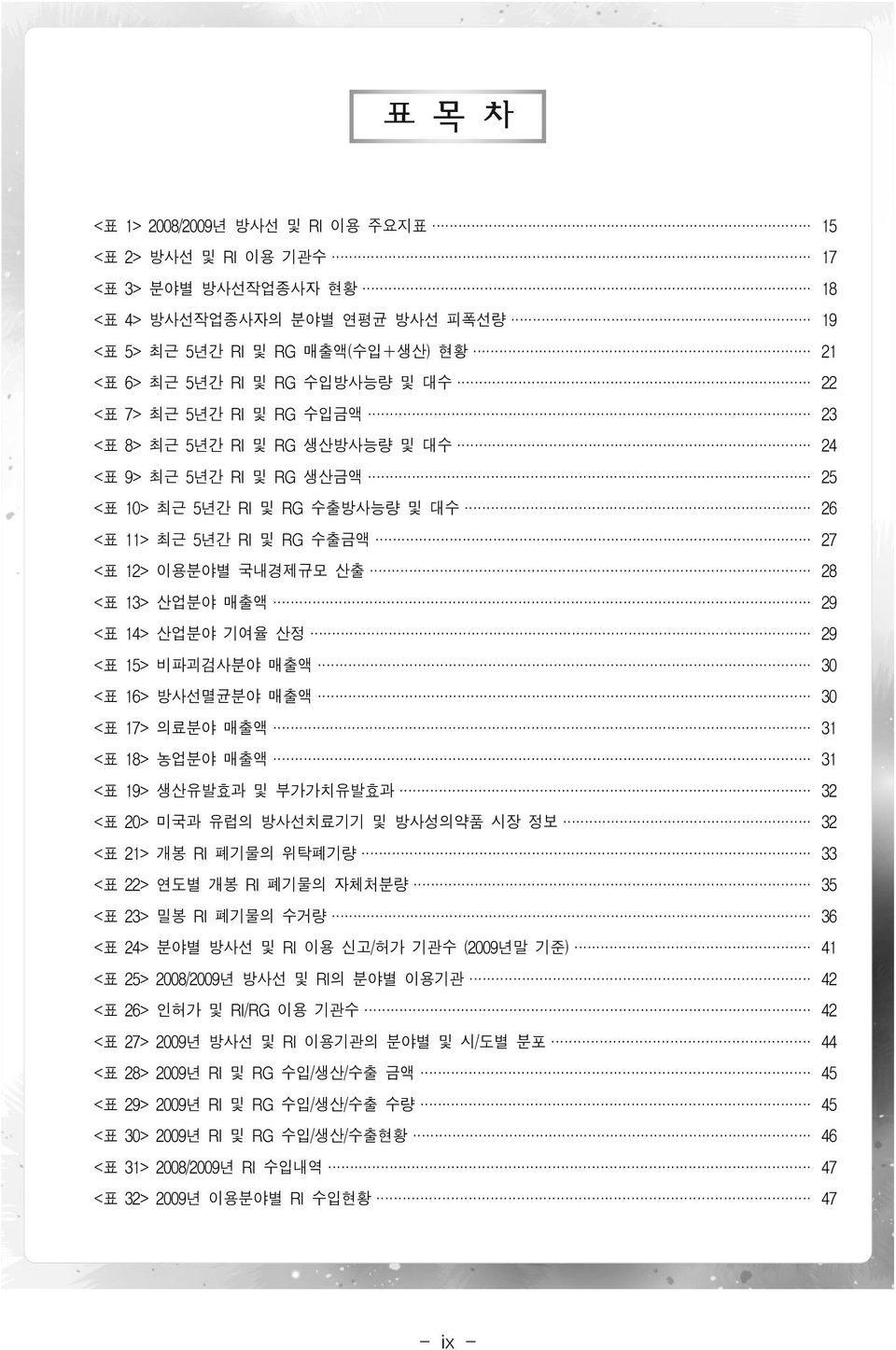 29 <표 14> 산업분야 기여율 산정 29 <표 15> 비파괴검사분야 매출액 30 <표 16> 방사선멸균분야 매출액 30 <표 17> 의료분야 매출액 31 <표 18> 농업분야 매출액 31 <표 19> 생산유발효과 및 부가가치유발효과 32 <표 20> 미국과 유럽의 방사선치료기기 및 방사성의약품 시장 정보 32 <표 21> 개봉 RI 폐기물의 위탁폐기량