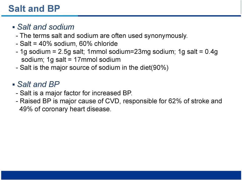 4g sodium; 1g salt = 17mmol sodium - Salt is the major source of sodium in the diet(90%) Salt and BP -