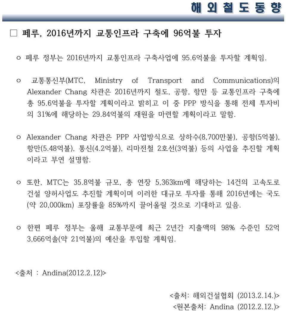 84억불의 재원을 마련할 계획이라고 말함. ㅇ Alexander Chang 차관은 PPP 사업방식으로 상하수(8,700만불), 공항(5억불), 항만(5.48억불), 통신(4.2억불), 리마전철 2호선(3억불) 등의 사업을 추진할 계획 이라고 부연 설명함. ㅇ 또한, MTC는 35.