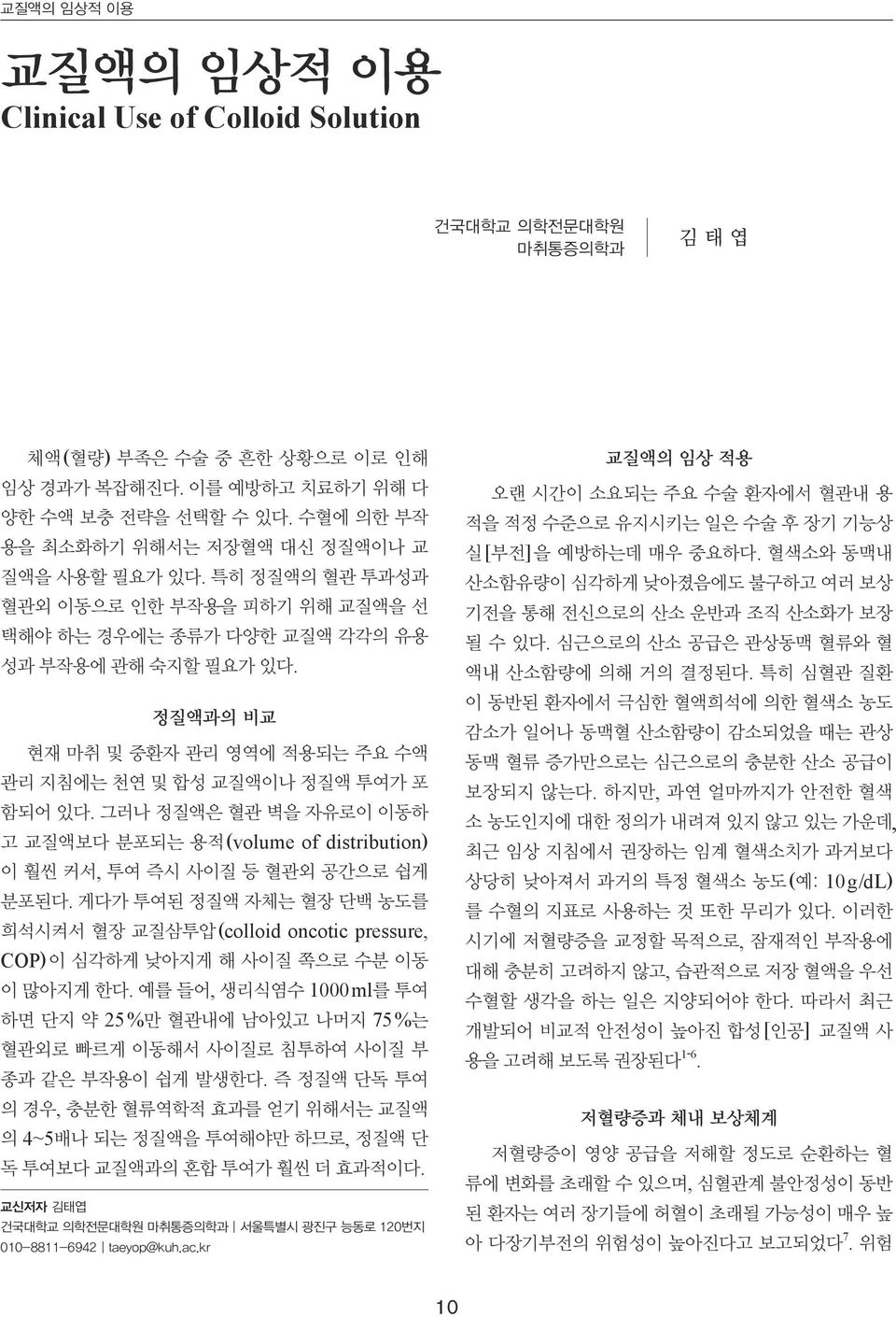 정질액과의 비교 현재 마취 및 중환자 관리 영역에 적용되는 주요 수액 관리 지침에는 천연 및 합성 교질액이나 정질액 투여가 포 함되어 있다. 그러나 정질액은 혈관 벽을 자유로이 이동하 고 교질액보다 분포되는 용적(volume of distribution) 이 훨씬 커서, 투여 즉시 사이질 등 혈관외 공간으로 쉽게 분포된다.