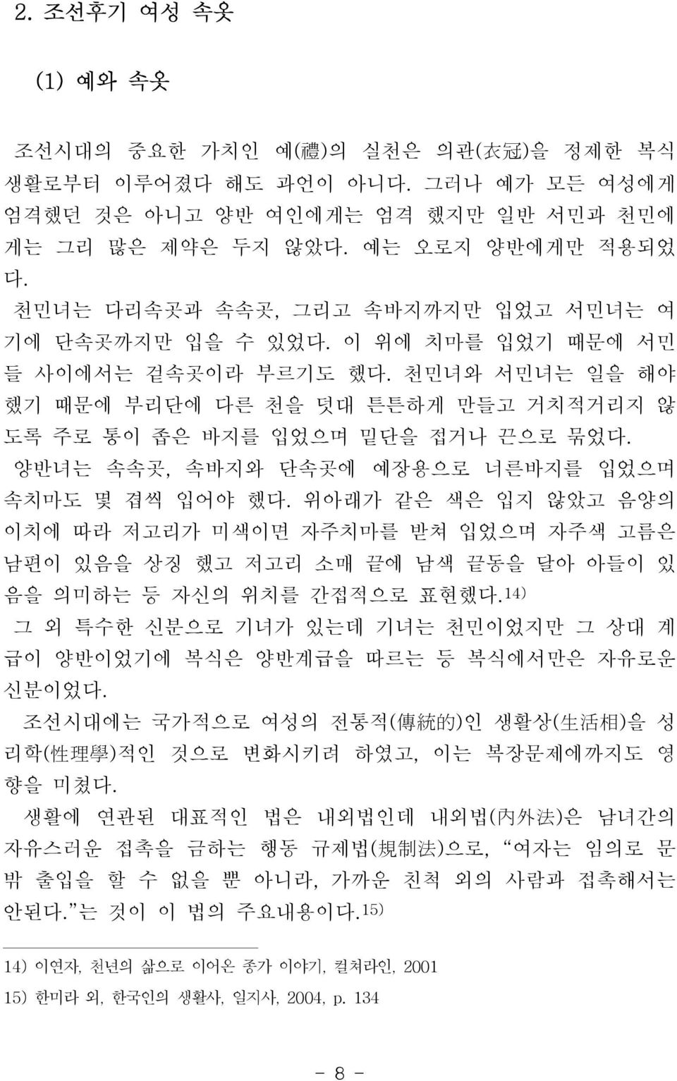 양반녀는 속속곳, 속바지와 단속곳에 예장용으로 너른바지를 입었으며 속치마도 몇 겹씩 입어야 했다. 위아래가 같은 색은 입지 않았고 음양의 이치에 따라 저고리가 미색이면 자주치마를 받쳐 입었으며 자주색 고름은 남편이 있음을 상징 했고 저고리 소매 끝에 남색 끝동을 달아 아들이 있 음을 의미하는 등 자신의 위치를 간접적으로 표현했다.