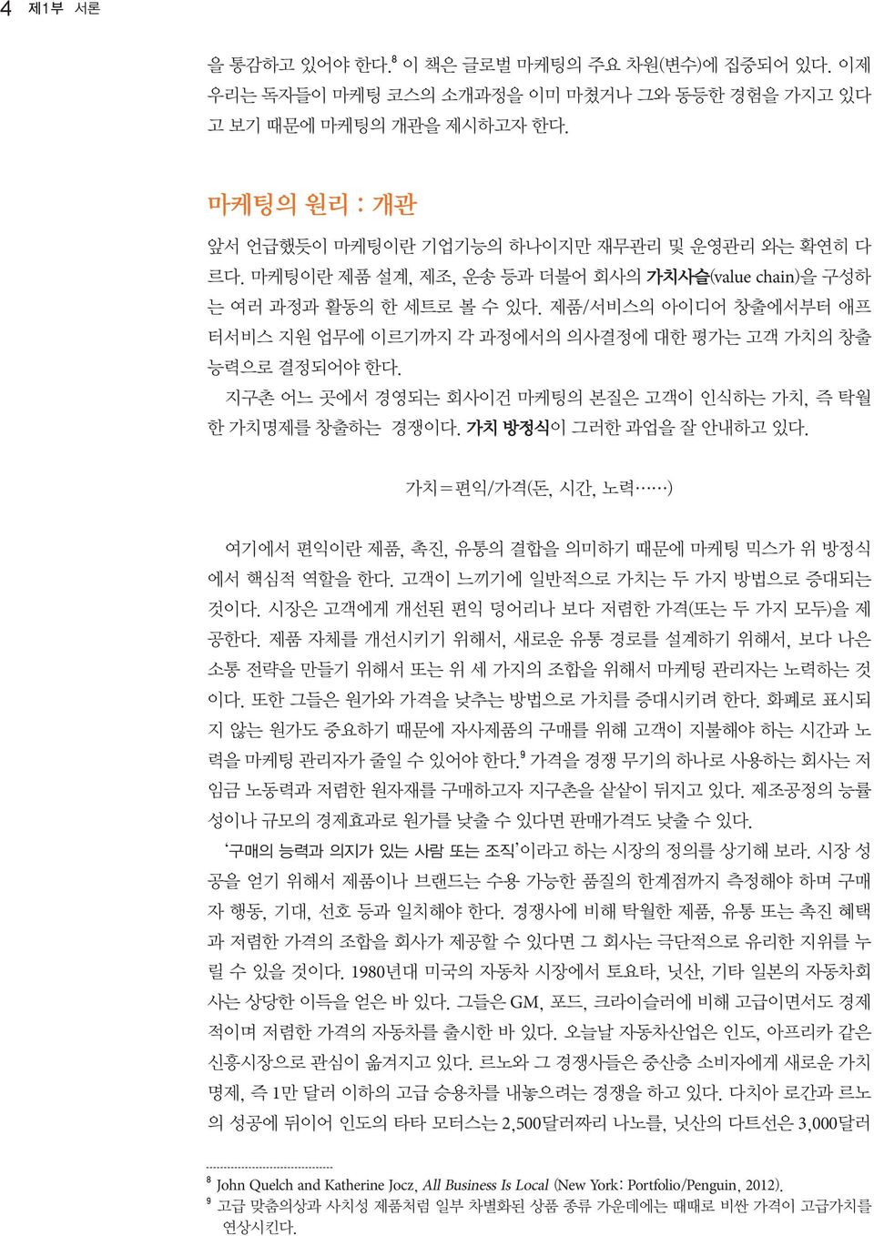 제품/서비스의 아이디어 창출에서부터 애프 터서비스 지원 업무에 이르기까지 각 과정에서의 의사결정에 대한 평가는 고객 가치의 창출 능력으로 결정되어야 한다. 지구촌 어느 곳에서 경영되는 회사이건 마케팅의 본질은 고객이 인식하는 가치, 즉 탁월 한 가치명제를 창출하는 경쟁이다. 가치 방정식이 그러한 과업을 잘 안내하고 있다.