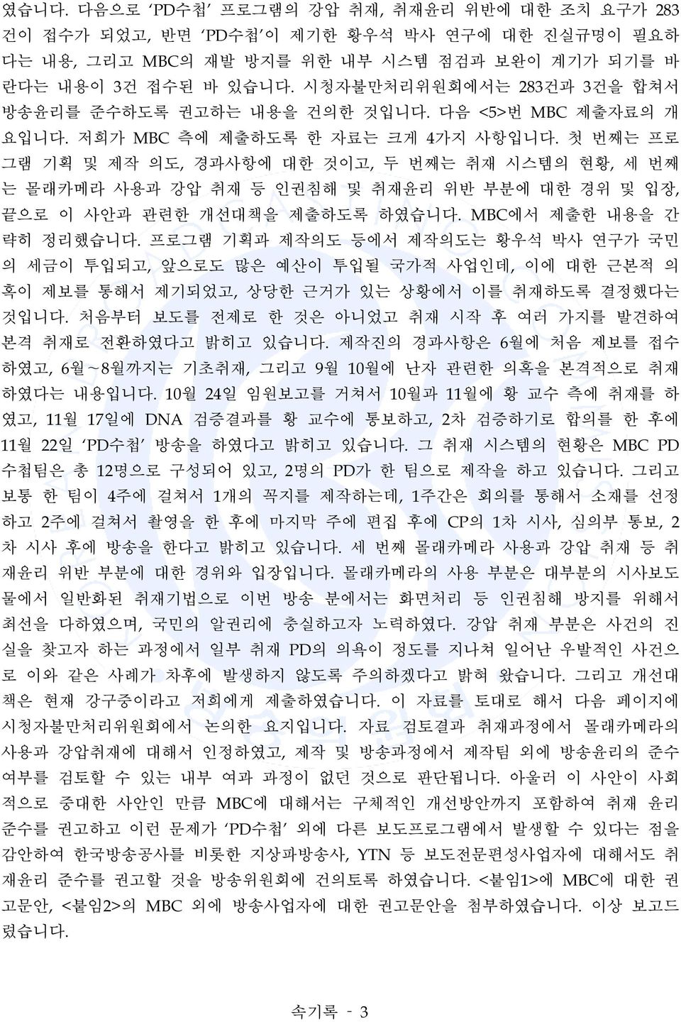 첫 번째는 프로 그램 기획 및 제작 의도, 경과사항에 대한 것이고, 두 번째는 취재 시스템의 현황, 세 번째 는 몰래카메라 사용과 강압 취재 등 인권침해 및 취재윤리 위반 부분에 대한 경위 및 입장, 끝으로 이 사안과 관련한 개선대책을 제출하도록 하였습니다. MBC에서 제출한 내용을 간 략히 정리했습니다.