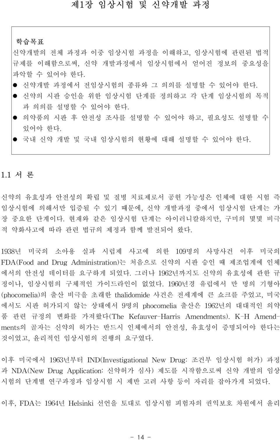 1 서 론 신약의 유효성과 안전성의 확립 및 질병 치료제로서 공헌 가능성은 인체에 대한 시험 즉 임상시험에 의해서만 입증될 수 있기 때문에, 신약 개발과정 중에서 임상시험 단계는 가 장 중요한 단계이다. 현재와 같은 임상시험 단계는 아이러니칼하지만, 구미의 몇몇 비극 적 약화사고에 따라 관련 법규의 제정과 함께 발전되어 왔다.