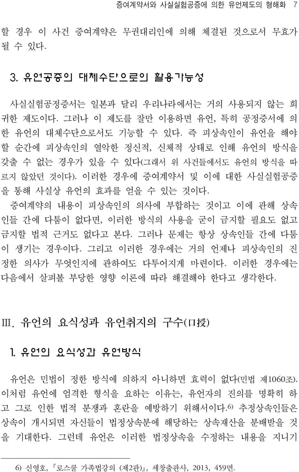 이러한 경우에 증여계약서 및 이에 대한 사실실험공증 을 통해 사실상 유언의 효과를 얻을 수 있는 것이다. 증여계약의 내용이 피상속인의 의사에 부합하는 것이고 이에 관해 상속 인들 간에 다툼이 없다면, 이러한 방식의 사용을 굳이 금지할 필요도 없고 금지할 법적 근거도 없다고 본다. 그러나 문제는 항상 상속인들 간에 다툼 이 생기는 경우이다.