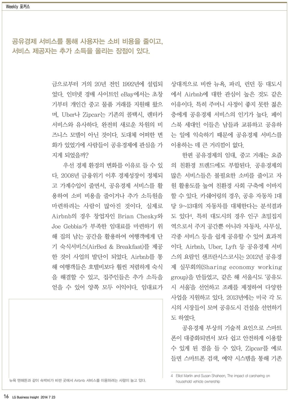 실제로 Airbnb의 경우 창업자인 Brian Chesky와 Joe Gebbia가 부족한 임대료를 마련하기 위 해 집의 남는 공간을 활용하여 여행객에게 단 기 숙식서비스(AirBed & Breakfast)를 제공 한 것이 사업의 발단이 되었다.