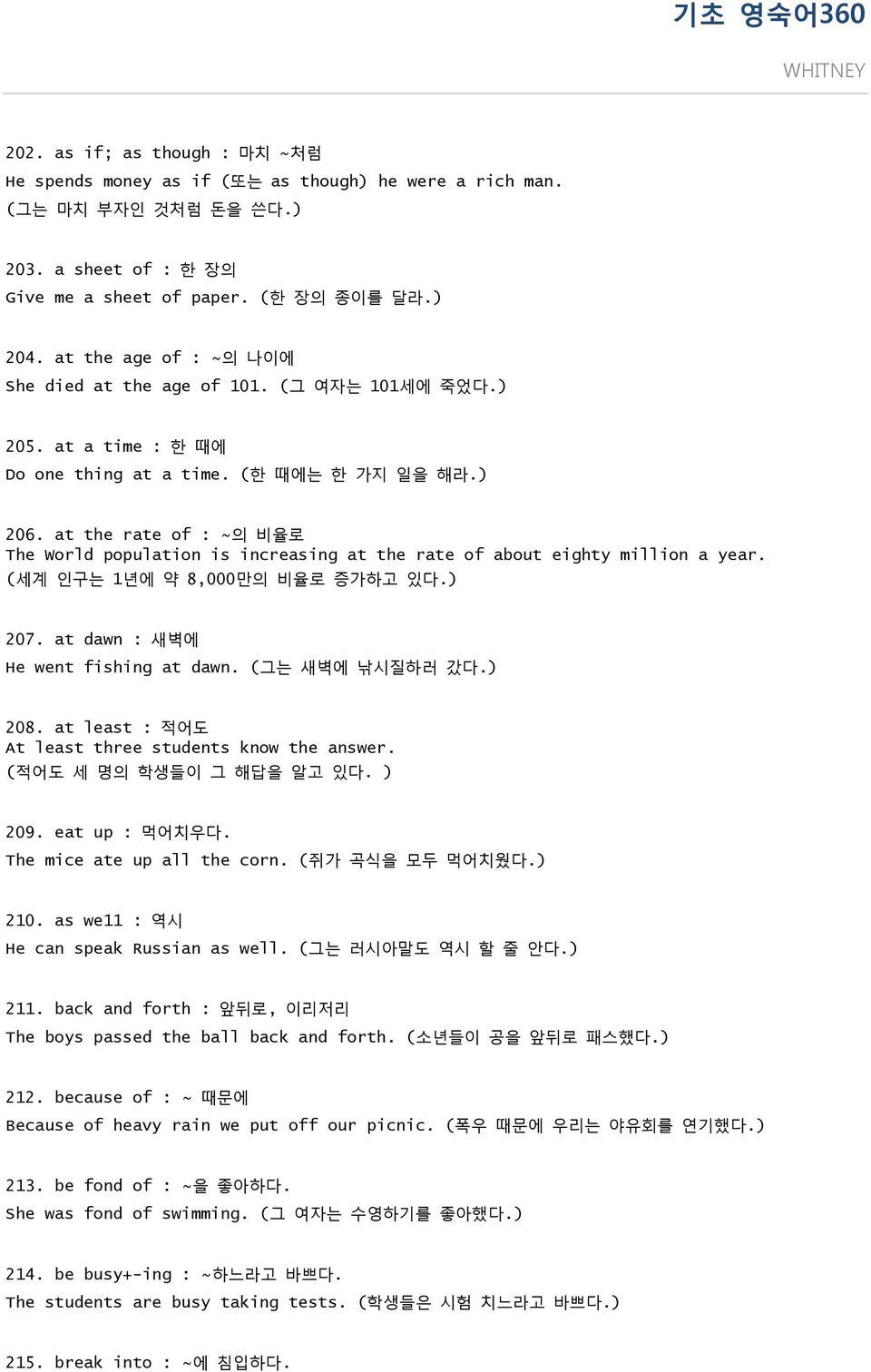 at the rate of : 의 비율로 The World population is increasing at the rate of about eighty million a year. (세계 인구는 1년에 약 8,000맊의 비율로 증가하고 있다.) 207. at dawn : 새벽에 He went fishing at dawn. (그는 새벽에 낚시질하러 갔다.