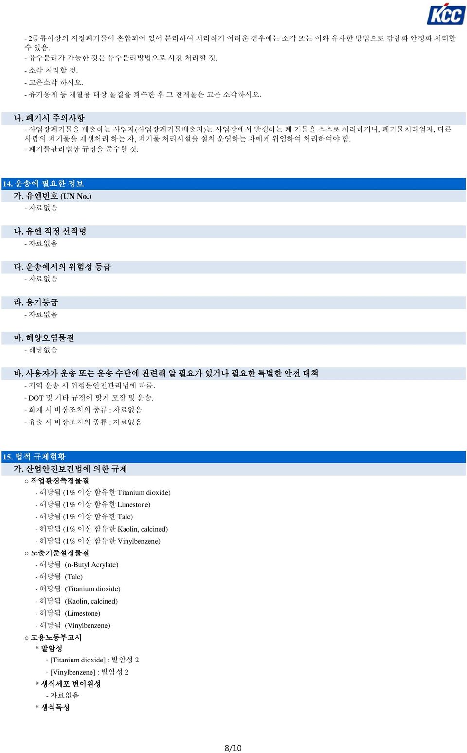 유엔 적정 선적명 다. 운송에서의 위험성 등급 라. 용기등급 마. 해양오염물질 바. 사용자가 운송 또는 운송 수단에 관련해 알 필요가 있거나 필요한 특별한 안전 대책 - 지역 운송 시 위험물안전관리법에 따름. - DOT 및 기타 규정에 맞게 포장 및 운송. - 화재 시 비상조치의 종류 : 자료없음 - 유출 시 비상조치의 종류 : 자료없음 15.