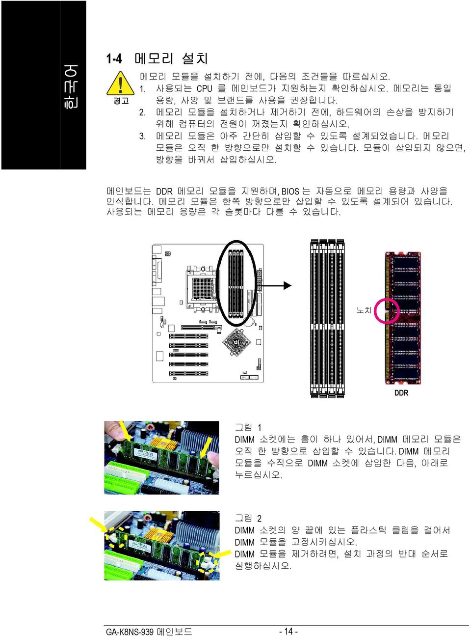 메인보드는 DDR 메모리 모듈을 지원하며, BIOS 는 자동으로 메모리 용량과 사양을 인식합니다. 메모리 모듈은 한쪽 방향으로만 삽입할 수 있도록 설계되어 있습니다. 사용되는 메모리 용량은 각 슬롯마다 다를 수 있습니다.