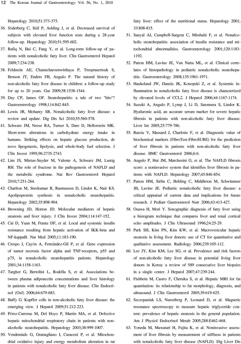 Long-term follow-up of patients with nonalcoholic fatty liver. Clin Gastroenterol Hepatol 2009;7:234-238. 38. Feldstein AE, Charatcharoenwitthaya P, Treeprasertsuk S, Benson JT, Enders FB, Angulo P.