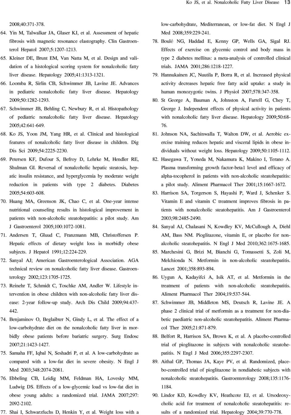 Hepatology 2005;41:1313-1321. 66. Loomba R, Sirlin CB, Schwimmer JB, Lavine JE. Advances in pediatric nonalcoholic fatty liver disease. Hepatology 2009;50:1282-1293. 67.