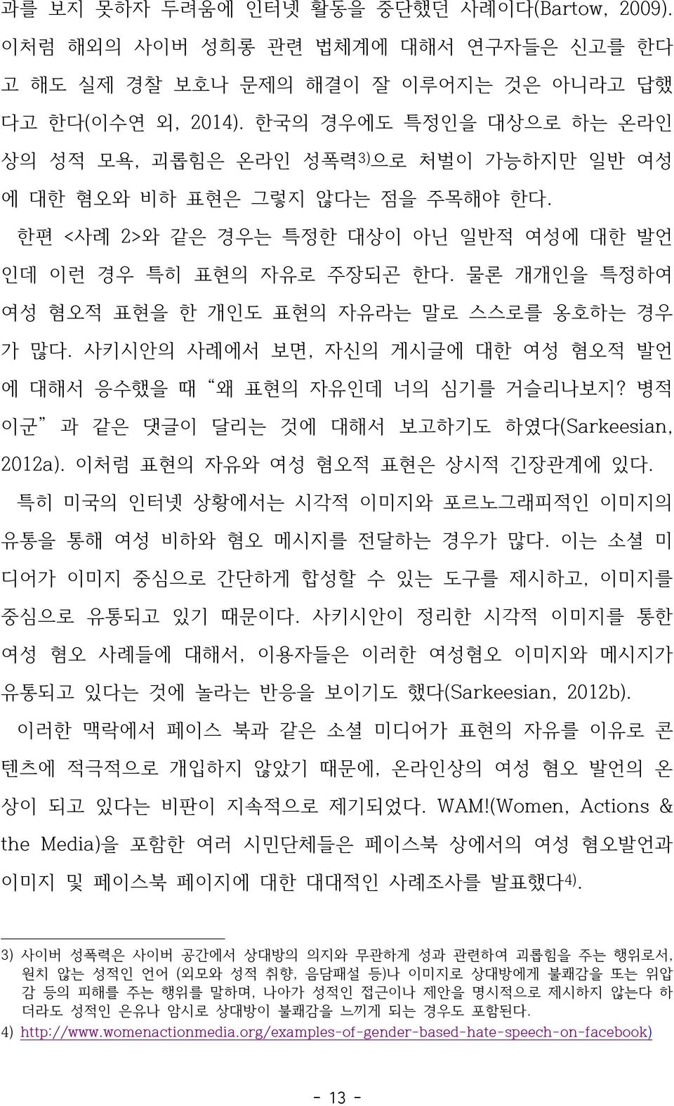 물론 개개인을 특정하여 여성 혐오적 표현을 한 개인도 표현의 자유라는 말로 스스로를 옹호하는 경우 가 많다. 사키시안의 사례에서 보면, 자신의 게시글에 대한 여성 혐오적 발언 에 대해서 응수했을 때 왜 표현의 자유인데 너의 심기를 거슬리나보지? 병적 이군 과 같은 댓글이 달리는 것에 대해서 보고하기도 하였다(Sarkeesian, 2012a).