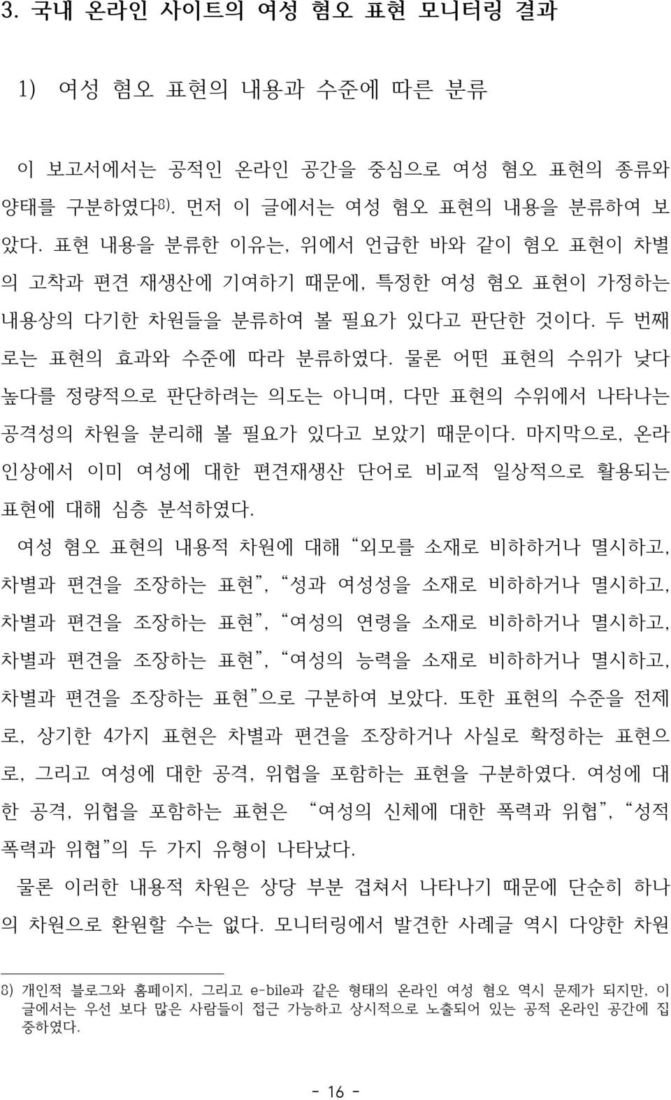 물론 어떤 표현의 수위가 낮다 높다를 정량적으로 판단하려는 의도는 아니며, 다만 표현의 수위에서 나타나는 공격성의 차원을 분리해 볼 필요가 있다고 보았기 때문이다. 마지막으로, 온라 인상에서 이미 여성에 대한 편견재생산 단어로 비교적 일상적으로 활용되는 표현에 대해 심층 분석하였다.