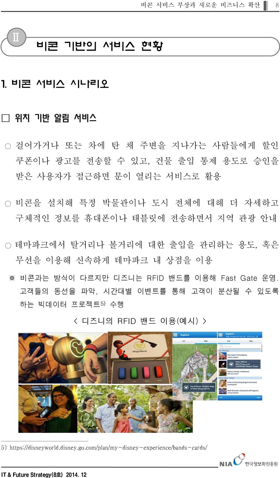 비콘을 설치해 특정 박물관이나 도시 전체에 대해 더 자세하고 구체적인 정보를 휴대폰이나 태블릿에 전송하면서 지역 관광 안내 테마파크에서 탈거리나 볼거리에 대한 출입을 관리하는 용도, 무선을 이용해 신속하게 테마파크 내 상점을