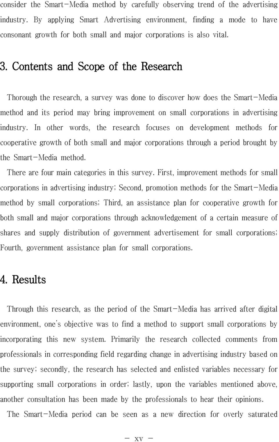 ContentsandScopeoftheResearch Thorough the research, a survey was done to discover how does the Smart-Media method and its period may bring improvement on small corporations in advertising industry.