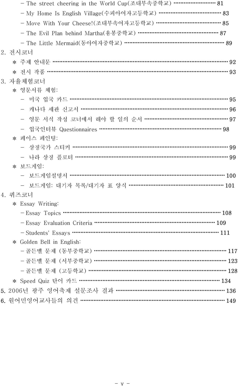 자율체험코너 영문서류 체험: - 미국 입국 카드 95 - 캐나다 세관 신고서 96 - 영문 서식 작성 코너에서 해야 할 일의 순서 97 - 입국인터뷰 Questionnaires 98 페이스 페인팅: - 상징국가 스티커 99 - 나라 상징 플로터 99 보드게임: - 보드게임설명서 100 - 보드게임: