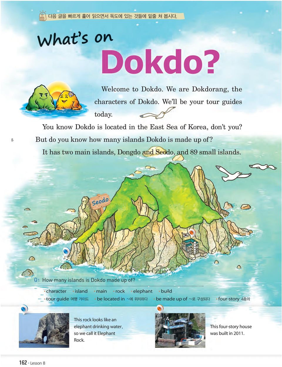 It has two main islands, Dongdo and Seodo, and 89 small islands. Q1 How many islands is Dokdo made up of?