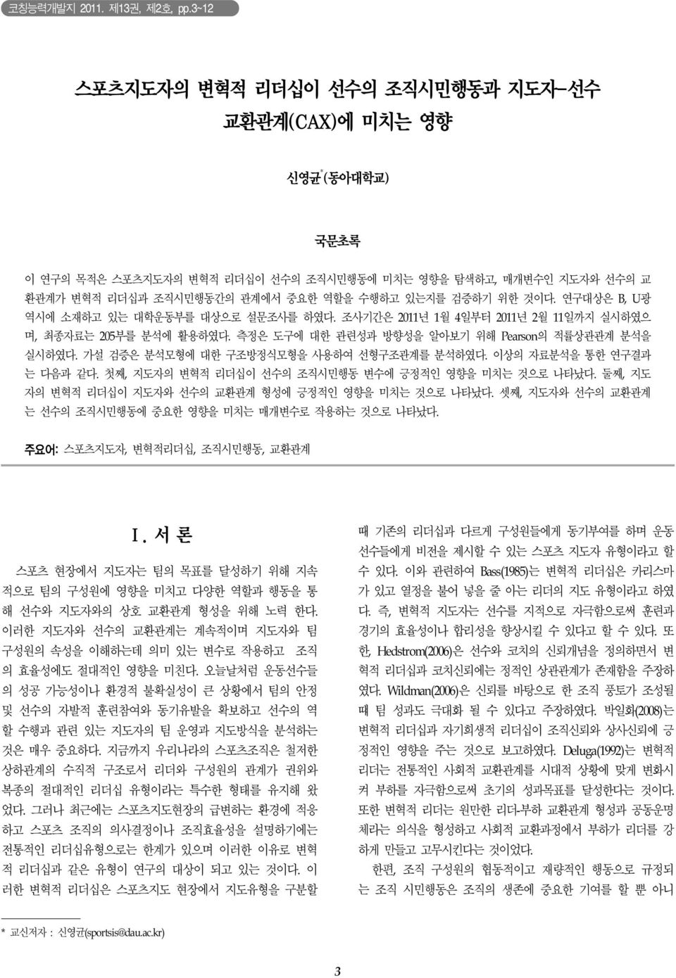 위한 것이다. 연구대상은 B, U광 역시에 소재하고 있는 대학운동부를 대상으로 설문조사를 하였다. 조사기간은 2011년 1월 4일부터 2011년 2월 11일까지 실시하였으 며, 최종자료는 205부를 분석에 활용하였다. 측정은 도구에 대한 관련성과 방향성을 알아보기 위해 Pearson의 적률상관관계 분석을 실시하였다.