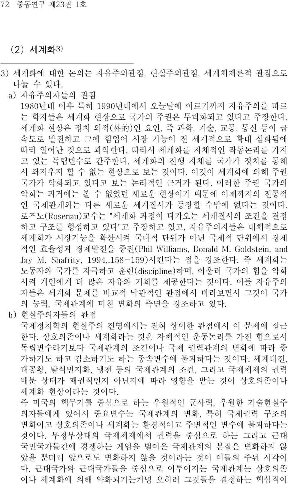 이것이 세계화에 의해 주권 국가가 약화되고 있다고 보는 논리적인 근거가 된다. 이러한 주권 국가의 약화는 과거에는 볼 수 없었던 새로운 현상이기 때문에 이제까지의 전통적 인 국제관계와는 다른 새로운 세계질서가 등장할 수밖에 없다는 것이다.