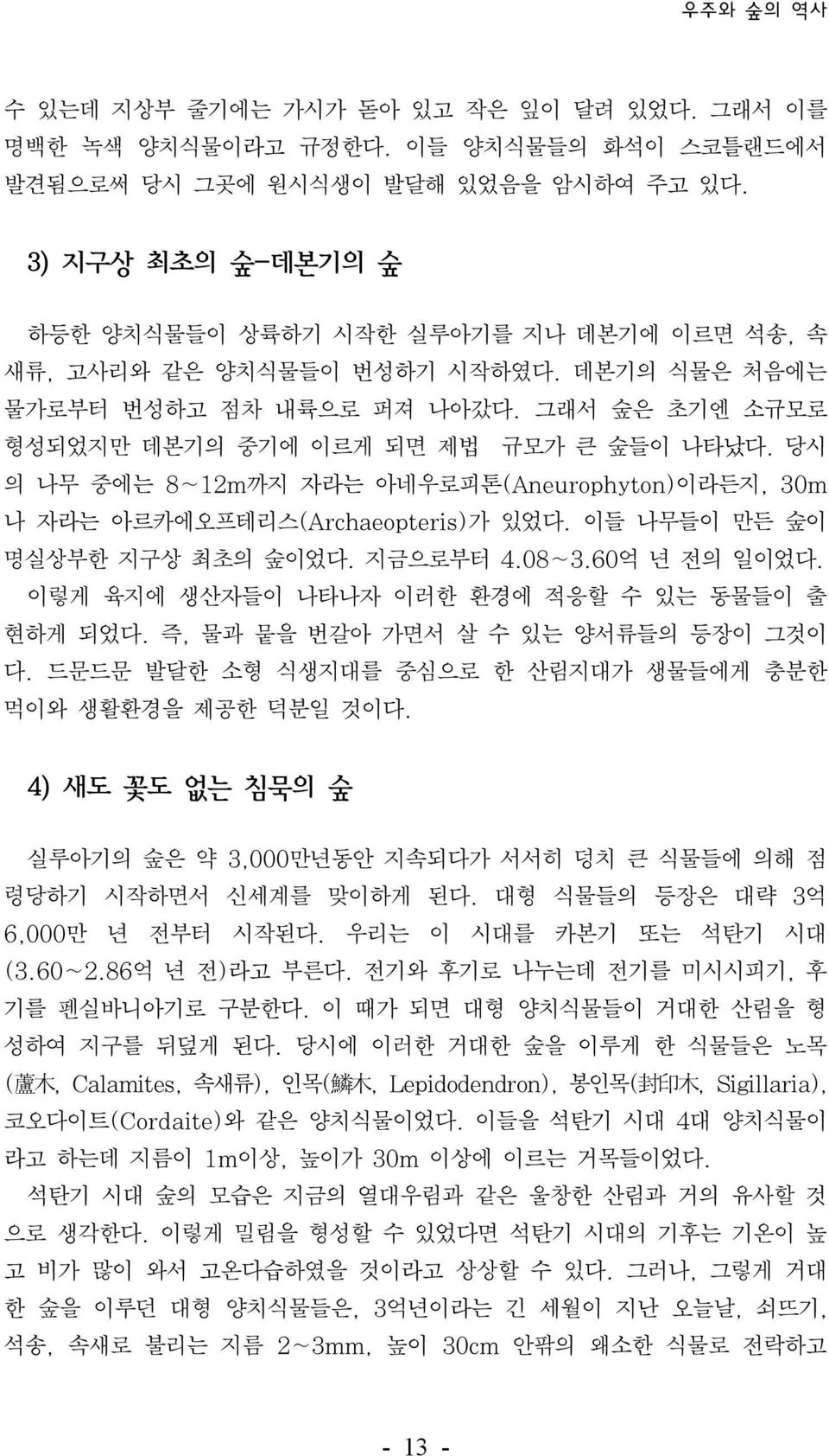 당시 의 나무 중에는 8~12m까지 자라는 아네우로피톤(Aneurophyton)이라든지, 30m 나 자라는 아르카에오프테리스(Archaeopteris)가 있었다. 이들 나무들이 만든 숲이 명실상부한 지구상 최초의 숲이었다. 지금으로부터 4.08~3.60억 년 전의 일이었다.