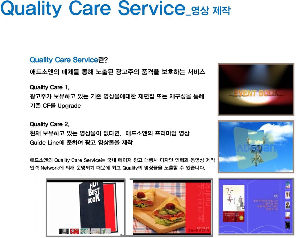 광고주가 보유하고 있는 기존 영상물에대한 재편집 또는 재구성을 통해 기존 CF를 Upgrade Quality Care 2.