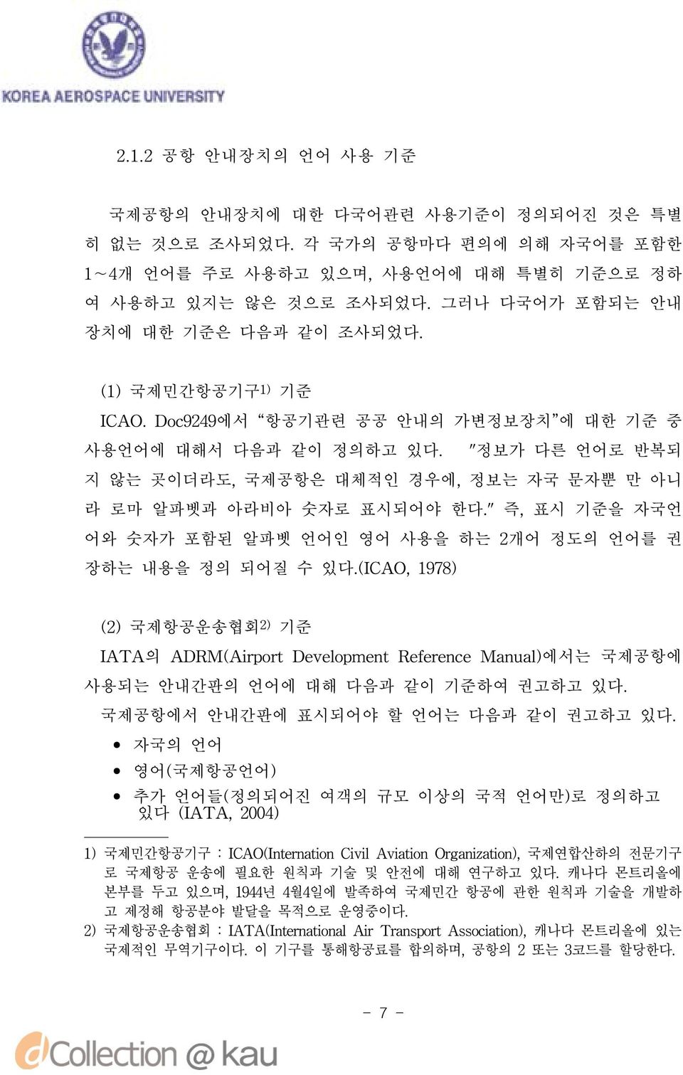 "정보가 다른 언어로 반복되 지 않는 곳이더라도, 국제공항은 대체적인 경우에, 정보는 자국 문자뿐 만 아니 라 로마 알파벳과 아라비아 숫자로 표시되어야 한다." 즉, 표시 기준을 자국언 어와 숫자가 포함된 알파벳 언어인 영어 사용을 하는 2개어 정도의 언어를 권 장하는 내용을 정의 되어질 수 있다.