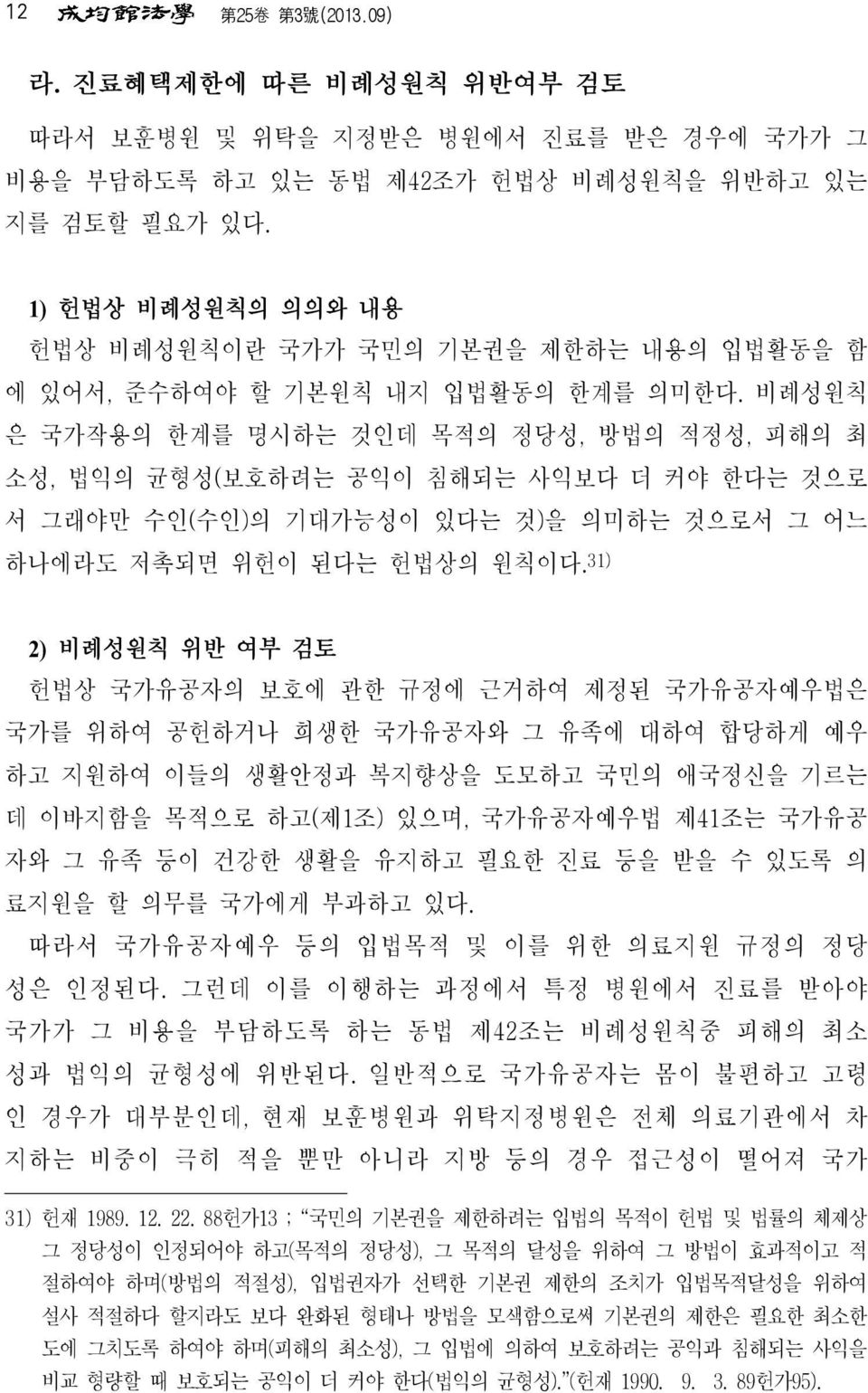 비례성원칙 은 국가작용의 한계를 명시하는 것인데 목적의 정당성, 방법의 적정성, 피해의 최 소성, 법익의 균형성(보호하려는 공익이 침해되는 사익보다 더 커야 한다는 것으로 서 그래야만 수인(수인)의 기대가능성이 있다는 것)을 의미하는 것으로서 그 어느 하나에라도 저촉되면 위헌이 된다는 헌법상의 원칙이다.