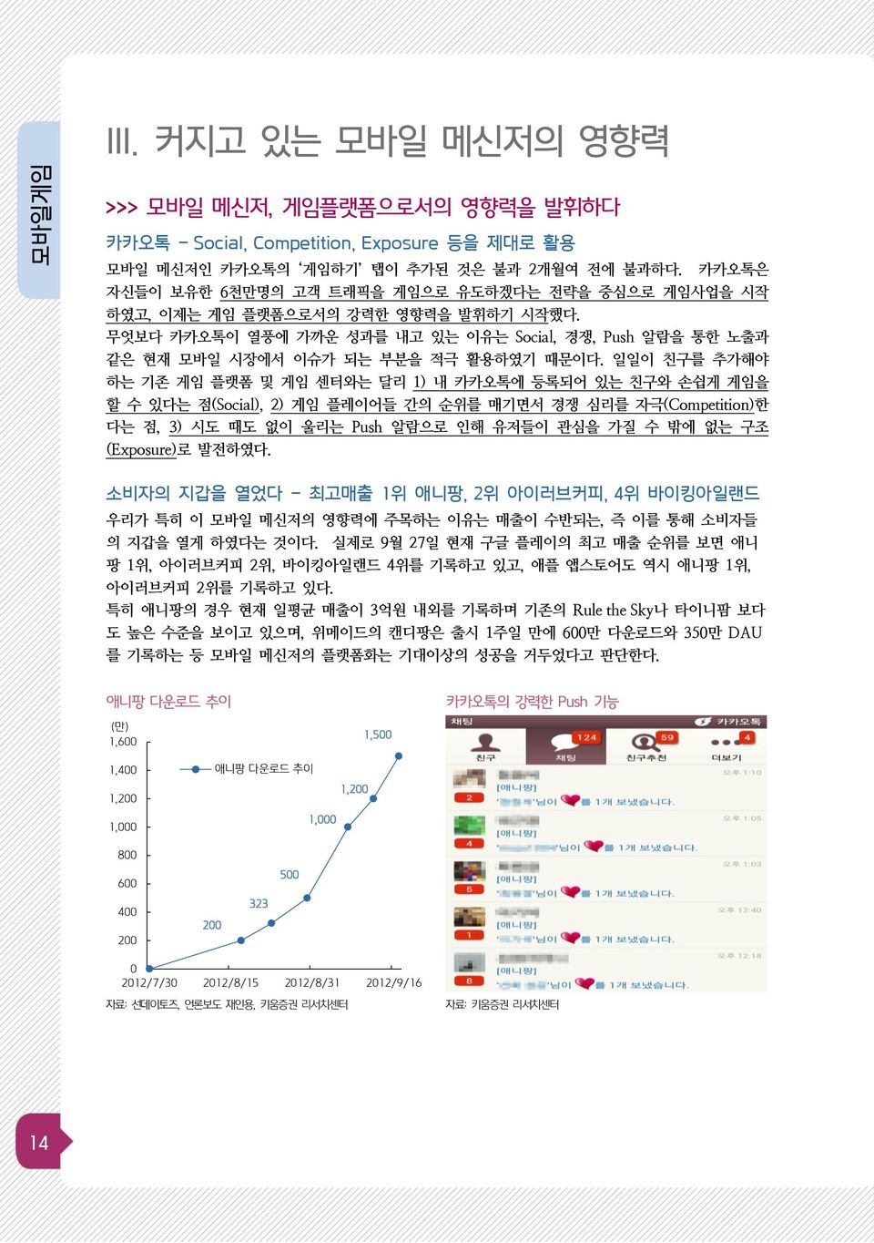 일일이 친구를 추가해야 하는 기존 게임 플랫폼 및 게임 센터와는 달리 1) 내 카카오톡에 등록되어 있는 친구와 손쉽게 게임을 할 수 있다는 점(Social), 2) 게임 플레이어들 간의 순위를 매기면서 경쟁 심리를 자극(Competition)한 다는 점, 3) 시도 때도 없이 울리는 Push 알람으로 인해 유저들이 관심을 가질 수 밖에 없는 구조