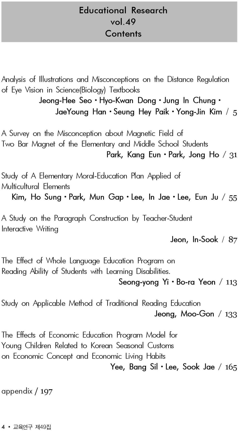 Yong-Jin Kim / 5 A Survey on the Misconception about Magnetic Field of Two Bar Magnet of the Elementary and Middle School Students Park, Kang Eun Park, Jong Ho / 31 Study of A Elementary