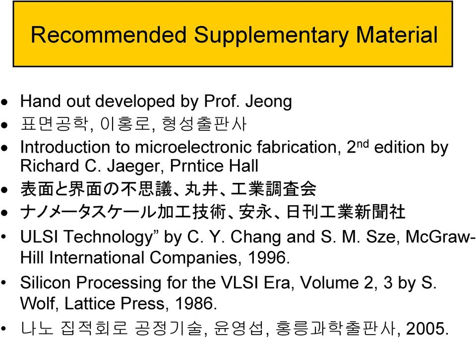 Jaeger, Prntice Hall 表 面 と 界 面 の 不 思 議 丸 井 工 業 調 査 会 ナノメータスケール 加 工 技 術 安 永 日 刊 工 業 新 聞 社 ULSI Technology by C. Y.