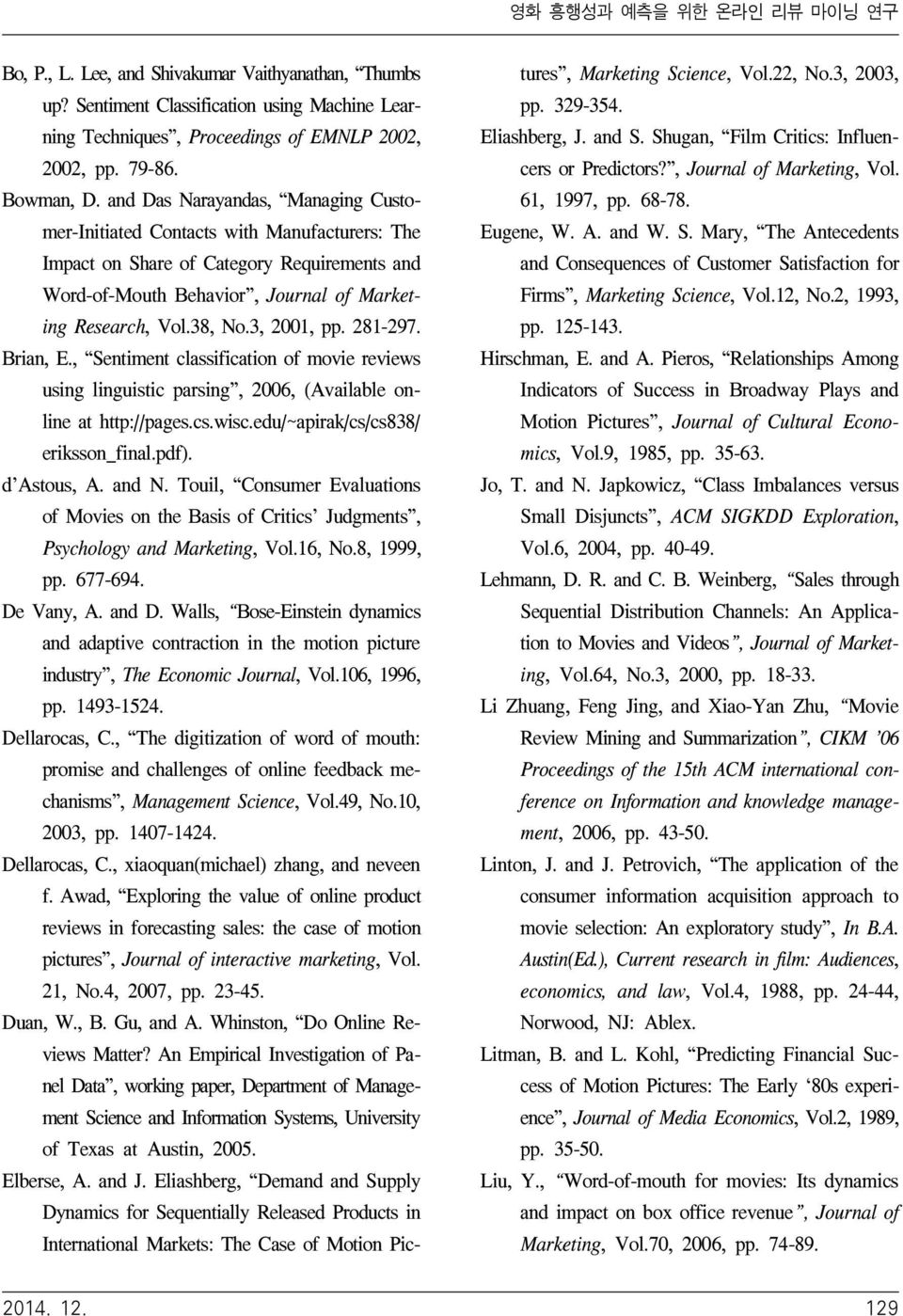 3, 2001, pp. 281-297. Brian, E., Sentiment classification of movie reviews using linguistic parsing, 2006, (Available online at http://pages.cs.wisc.edu/~apirak/cs/cs838/ eriksson_final.pdf).